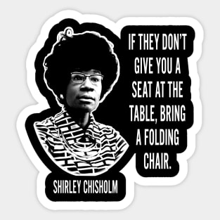 If they don’t give you a seat at the table... Shirley Chisholm Sticker